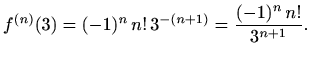 $\displaystyle f^{(n)}(3) = (-1)^n\, n!\, 3^{-(n+1)}=\frac{(-1)^n\, n!}{3^{n+1}}.$