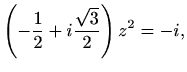 $\displaystyle \left(-\frac{1}{2}+i\frac{\sqrt{3}}{2}\right) z^2 = -i,$