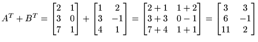 $ \displaystyle A^{T}+B^{T}=\begin{bmatrix}
2 & 1 \\
3 & 0 \\
7 & 1
\end{bmatr...
... & 1+1
\end{bmatrix}=
\begin{bmatrix}
3 & 3 \\
6 & -1 \\
11 & 2
\end{bmatrix}$