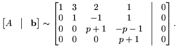 $\displaystyle \begin{bmatrix}A&\vline&\mathbf{b} \end{bmatrix}\sim\begin{bmatri...
...
0 & 0 & p+1 & -p-1&\vline & 0\\
0 & 0 & 0 & p+1 &\vline & 0
\end{bmatrix}.$