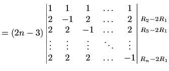 $\displaystyle = (2n-3) \begin{vmatrix}1 & 1 & 1 & \dots & 1 \\ 2 & -1 & 2 & \do...
...2-2R_1}\\ \scriptstyle{R_3-2R_1}\\ \\ [2ex] \scriptstyle{R_n-2R_1} \end{matrix}$