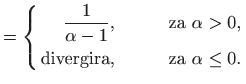 $\displaystyle = \left\{ \begin{aligned}\displaystyle \frac{1}{\alpha - 1 },& \q...
... \text{divergira}, & \quad & \text{za $\alpha \leq 0$.} \end{aligned} \right.$