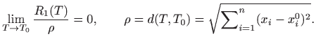 $\displaystyle \lim_{T\to T_0}\frac{R_1(T)}{\rho}=0,
\qquad \rho=d(T,T_0)=\sqrt{\sum\nolimits _{i=1}^n(x_i-x_i^0)^2}.
$