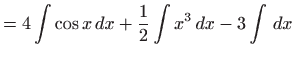 $\displaystyle = 4\int \cos x   dx+ \frac{1}{2}\int x^3  dx-3\int   dx$