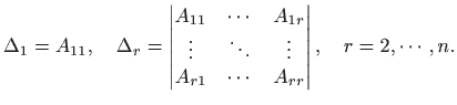 $\displaystyle \Delta_1=A_{11},\quad \Delta_r=
\left\vert
\begin{matrix}
A_{11}...
...dots\\
A_{r1} & \cdots & A_{rr}
\end{matrix}\right\vert, \quad r=2,\cdots,n.
$