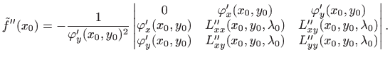 $\displaystyle \tilde{f}''(x_0)=-\frac{1}{\varphi'_y(x_0,y_0)^2}
\begin{vmatrix}...
..._0,y_0)&L''_{xy}(x_0,y_0,\lambda_0)&
L''_{yy}(x_0,y_0,\lambda_0)\end{vmatrix}.
$