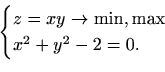 \begin{displaymath}\begin{cases}
z=xy\to \min,\max\\
x^2+y^2-2=0 .\end{cases}\end{displaymath}