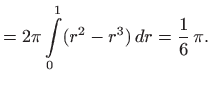 $\displaystyle = 2\pi \int\limits _0^1 (r^2-r^3)  dr= \frac{1}{6} \pi.$
