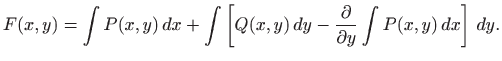 $\displaystyle F(x,y)=\int P(x,y)  dx+\int \left[ Q(x,y)  dy- \frac{\partial}{\partial y}
\int P(x,y)  dx\right]   dy.
$