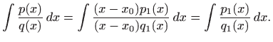 $\displaystyle \int \frac{p(x)}{q(x)}  dx= \int
\frac{(x-x_0)p_1(x)}{(x-x_0)q_1(x)}  dx=\int \frac{p_1(x)}{q_1(x)}  dx.
$