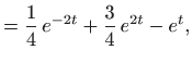 $\displaystyle =\frac{1}{4}  e^{-2t}+\frac{3}{4} e^{2t}-e^t,$