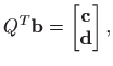 $\displaystyle Q^T \mathbf{b}=\begin{bmatrix}\mathbf{c} \mathbf{d}
\end{bmatrix},
$