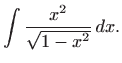 $\displaystyle \int \frac{x^2}{\sqrt{1-x^2}}  dx.$