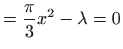 $\displaystyle =\frac{\pi}{3}x^2-\lambda =0$