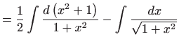 $\displaystyle =\frac{1}{2}\int \frac{d\left( x^{2}+1\right) 
 }{1+x^{2}}-\int \frac{ dx}{\sqrt{1+x^{2}}}$