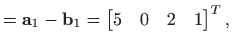 $\displaystyle =\mathbf{a}_1-\mathbf{b}_1=\begin{bmatrix}5 & 0 & 2 &
 1\end{bmatrix}^T,$