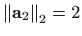 $ \left\Vert\mathbf{a}_2\right\Vert _2=2$