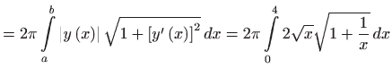 $\displaystyle =2\pi \int\limits_{a}^{b}\left\vert y\left( x\right) \right\vert ...
...t) \right] ^{2}} dx=2\pi \int\limits_{0}^{4}2 \sqrt{x}\sqrt{1+\frac{1}{x}} dx$