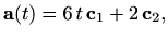 $\displaystyle \mathbf{a}(t)=6\, t\, \mathbf{c}_1 + 2\,\mathbf{c}_2,
$