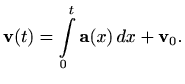 $\displaystyle \mathbf{v}(t)=\int\limits_0^t \mathbf{a}(x)\, dx+\mathbf{v}_0.
$
