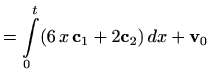 $\displaystyle =\int\limits_0^t (6\, x\, \mathbf{c}_1+2\mathbf{c}_2)\, dx+\mathbf{v}_0$