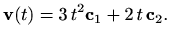 $\displaystyle \mathbf{v}(t)= 3\, t^2 \mathbf{c}_1 + 2\, t \, \mathbf{c}_2.
$