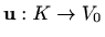 $ \mathbf{u}:K\to V_0$