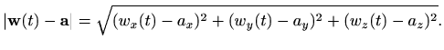 $\displaystyle \vert\mathbf{w}(t)-\mathbf{a}\vert=\sqrt{(w_x(t)-a_x)^2+(w_y(t)-a_y)^2+(w_z(t)-a_z)^2}.
$