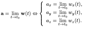 $\displaystyle \mathbf{a}=\lim_{t\to t_0} \mathbf{w}(t) \Leftrightarrow
\left\{ ...
..._{t\to t_0} w_y(t), \\
a_z=\lim\limits_{t\to t_0} w_z(t).
\end{array}\right.
$