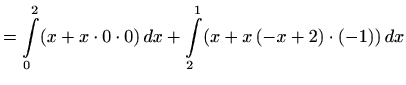 $\displaystyle =\int\limits_0^2 (x+x\cdot 0\cdot 0)\, dx+\int\limits_2^1 (x+x\, (-x+2)\cdot(-1))\, dx$