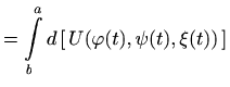 $\displaystyle =\int\limits_b^a d\, [\, U(\varphi(t),\psi(t),\xi(t))\, ]$
