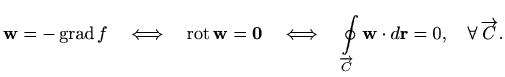 $\displaystyle \mathbf{w} = -\mathop{\mathrm{grad}}\nolimits f \quad \Longleftri...
...arrow{C}} \mathbf{w} \cdot d\mathbf{r}=0, \quad \forall \,
\overrightarrow{C}.
$