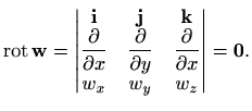 $\displaystyle \mathop{\mathrm{rot}}\nolimits \mathbf{w}=\begin{vmatrix}\mathbf{...
...playstyle \frac{\partial}{\partial x}\\
w_x&w_y&w_z
\end{vmatrix}=\mathbf{0}.
$