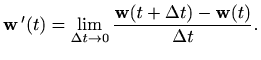 $\displaystyle \mathbf{w} '(t)=\lim_{\Delta t\to 0} \frac{\mathbf{w}(t+\Delta t)-\mathbf{w}(t)}{\Delta t}.
$