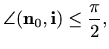 $\displaystyle \angle (\mathbf{n}_0,\mathbf{i})\leq \frac{\pi}{2},
$