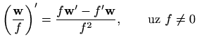 $ \left(\displaystyle \frac{\mathbf{w}}{f}\right)'=\displaystyle \frac{f\mathbf{w}' - f'\mathbf{w}}{f^2},\qquad
\textrm{uz } f\neq 0$