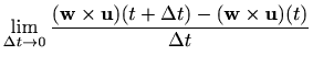 $\displaystyle \lim_{\Delta t\to 0} \displaystyle \frac{(\mathbf{w}\times \mathbf{u})(t+\Delta t)-(\mathbf{w}\times \mathbf{u})(t)}{\Delta t}$