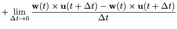 $\displaystyle + \lim_{\Delta t\to 0} \displaystyle \frac{\mathbf{w}(t)\times \mathbf{u}(t+\Delta t)- \mathbf{w}(t)\times \mathbf{u}(t+\Delta t)}{\Delta t}$