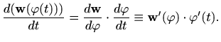 $\displaystyle \frac{d(\mathbf{w}(\varphi(t)))}{dt}=\frac{d\mathbf{w}}{d\varphi}\cdot \frac{d\varphi}{dt}\equiv \mathbf{w}'(\varphi) \cdot \varphi'(t).
$