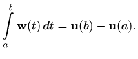 $\displaystyle \int\limits_a^b \mathbf{w}(t)\, dt= \mathbf{u}(b)-\mathbf{u}(a).
$