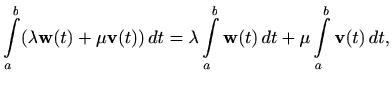 $\displaystyle \int\limits_a^b (\lambda \mathbf{w}(t)+\mu \mathbf{v} (t)) \, dt=...
...\int\limits_a^b
\mathbf{w}(t) \, dt+ \mu \int\limits_a^b \mathbf{v}(t) \, dt,
$